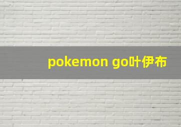 pokemon go叶伊布